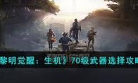 《黎明觉醒：生机》攻略——70级武器选择攻略